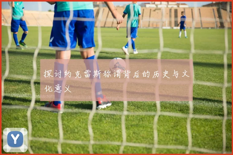 探讨约克雷斯称谓背后的历史与文化意义