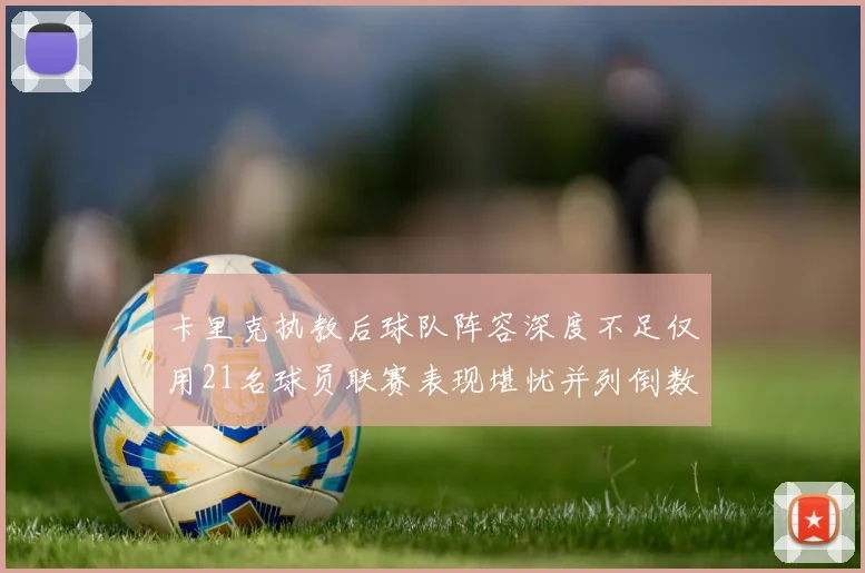 卡里克执教后球队阵容深度不足仅用21名球员联赛表现堪忧并列倒数第一